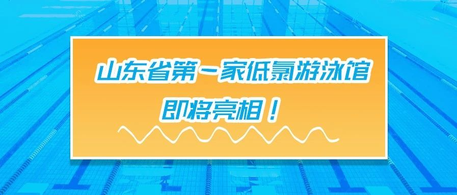 <b>案例賞析 | 山東省有一家低氯游泳館，即將亮相！</b>